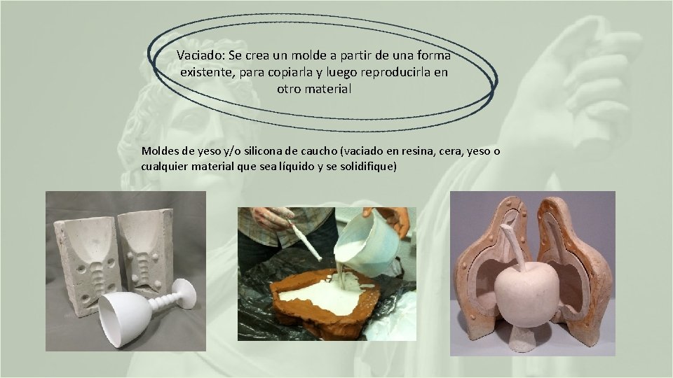 Vaciado: Se crea un molde a partir de una forma existente, para copiarla y