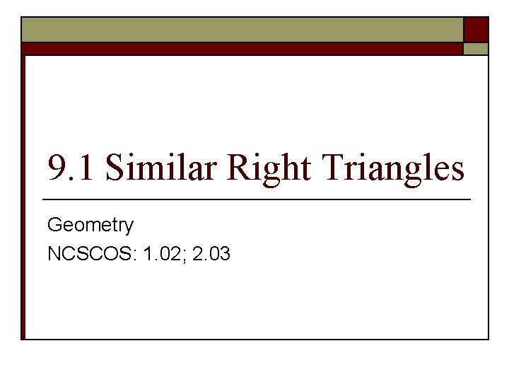 9. 1 Similar Right Triangles Geometry NCSCOS: 1. 02; 2. 03 