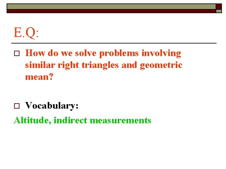 E. Q: o How do we solve problems involving similar right triangles and geometric