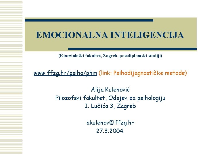 EMOCIONALNA INTELIGENCIJA (Kineziološki fakultet, Zagreb, postdiplomski studiji) www. ffzg. hr/psiho/phm (link: Psihodijagnostičke metode) Alija