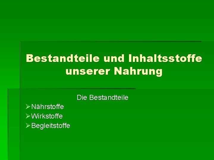 Bestandteile und Inhaltsstoffe unserer Nahrung Die Bestandteile ØNährstoffe ØWirkstoffe ØBegleitstoffe 