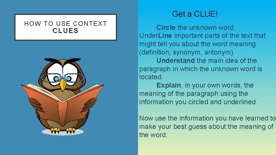 Get a CLUE! HOW TO USE CONTEXT CLUES Circle the unknown word. Under. Line Get a CLUE! HOW TO USE CONTEXT CLUES Circle the unknown word. Under. Line
