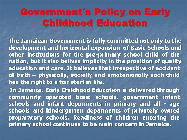 Government´s Policy on Early Childhood Education The Jamaican Government is fully committed not only