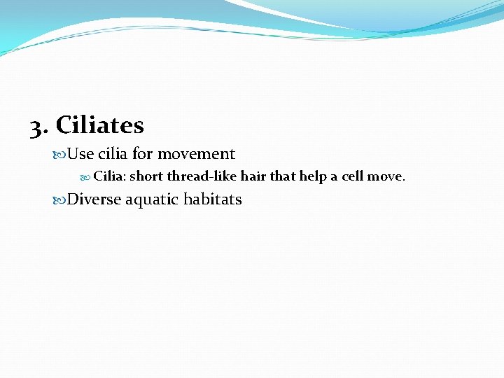 3. Ciliates Use cilia for movement Cilia: short thread-like hair that help a cell