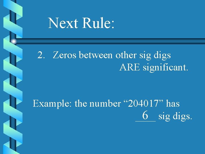 Next Rule: 2. Zeros between other sig digs ARE significant. Example: the number “