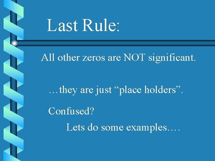Last Rule: All other zeros are NOT significant. …they are just “place holders”. Confused?