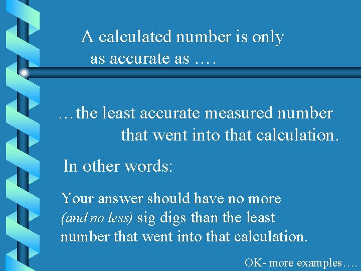 A calculated number is only as accurate as …. …the least accurate measured number