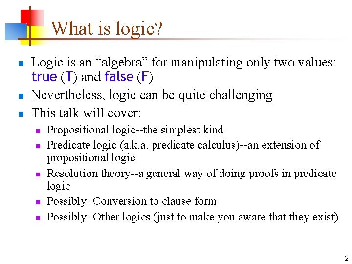 What is logic? n n n Logic is an “algebra” for manipulating only two