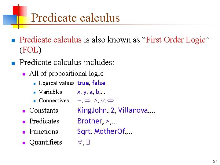 Predicate calculus n n Predicate calculus is also known as “First Order Logic” (FOL)