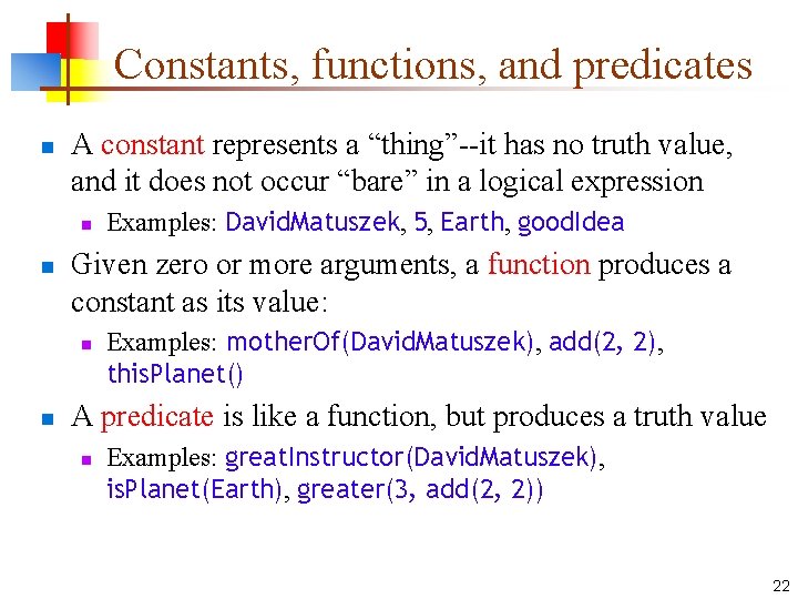 Constants, functions, and predicates n A constant represents a “thing”--it has no truth value,