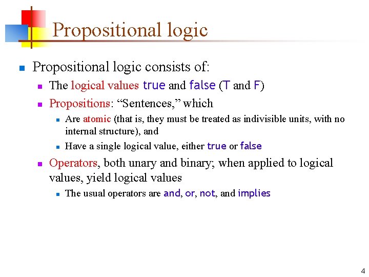 Propositional logic n Propositional logic consists of: n n The logical values true and