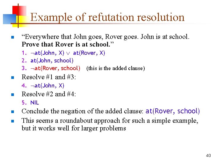 Example of refutation resolution n “Everywhere that John goes, Rover goes. John is at