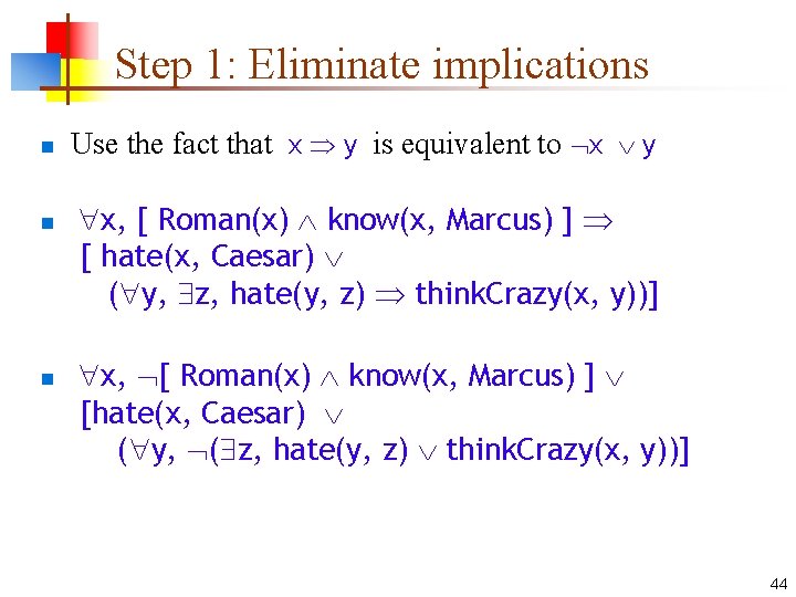 Step 1: Eliminate implications n n n Use the fact that x y is