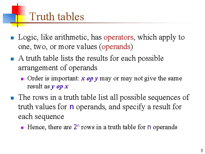 Truth tables n n Logic, like arithmetic, has operators, which apply to one, two,