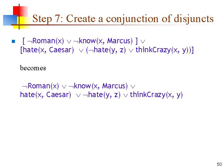 Step 7: Create a conjunction of disjuncts n [ Roman(x) know(x, Marcus) ] [hate(x,