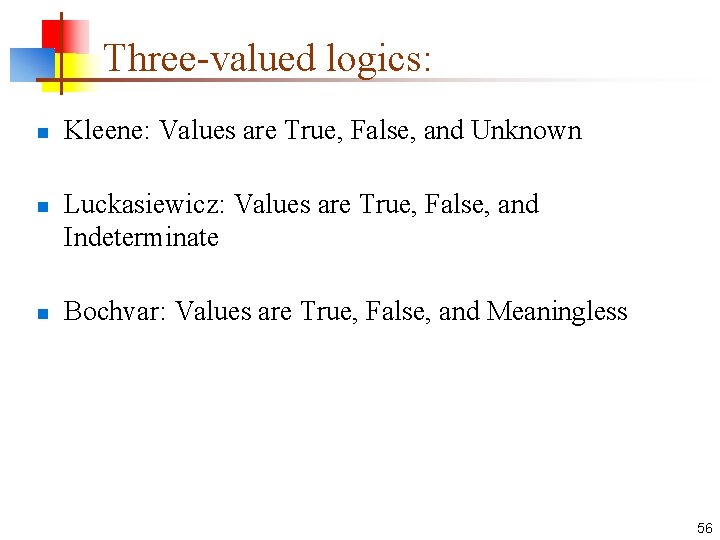 Three-valued logics: n n n Kleene: Values are True, False, and Unknown Luckasiewicz: Values