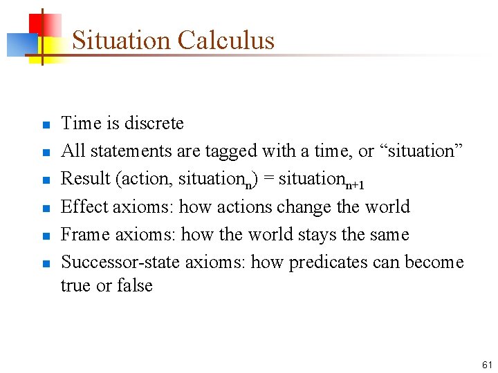 Situation Calculus n n n Time is discrete All statements are tagged with a