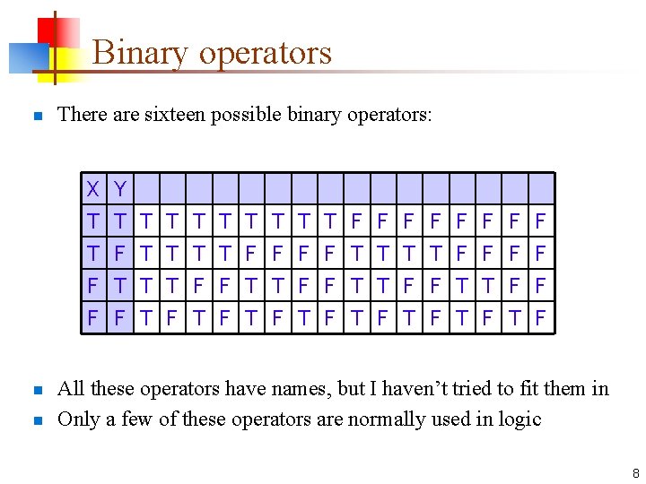 Binary operators n There are sixteen possible binary operators: X T T F Y