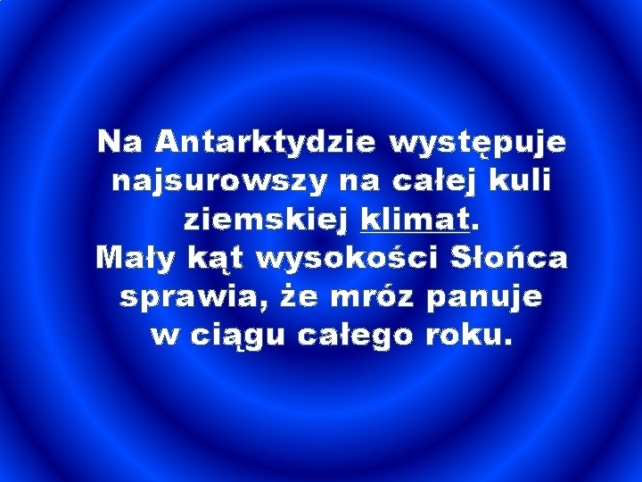 Na Antarktydzie występuje najsurowszy na całej kuli ziemskiej klimat. Mały kąt wysokości Słońca sprawia,