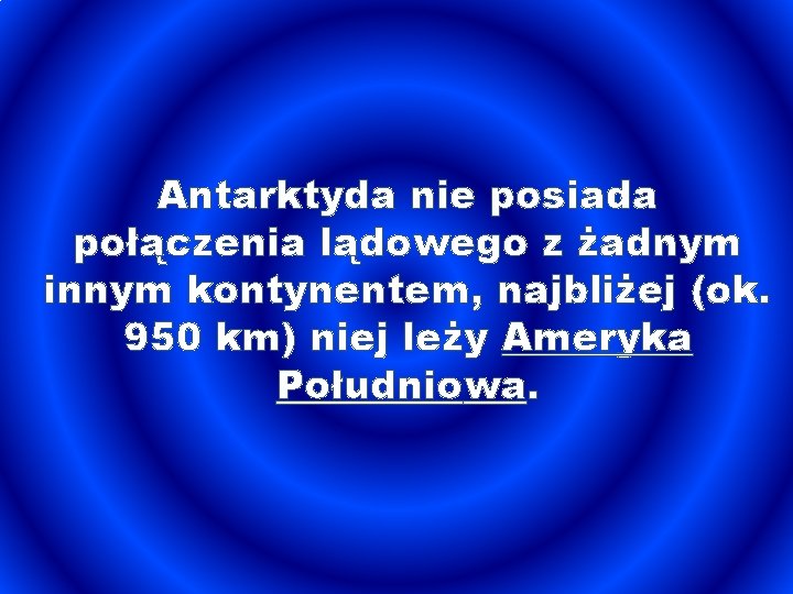 Antarktyda nie posiada połączenia lądowego z żadnym innym kontynentem, najbliżej (ok. 950 km) niej