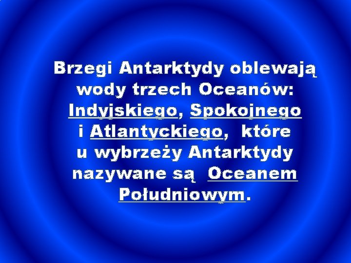 Brzegi Antarktydy oblewają wody trzech Oceanów: Indyjskiego, Spokojnego i Atlantyckiego, które u wybrzeży Antarktydy