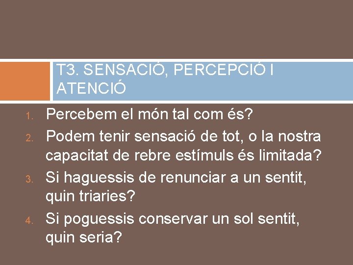 T 3. SENSACIÓ, PERCEPCIÓ I ATENCIÓ 1. 2. 3. 4. Percebem el món tal