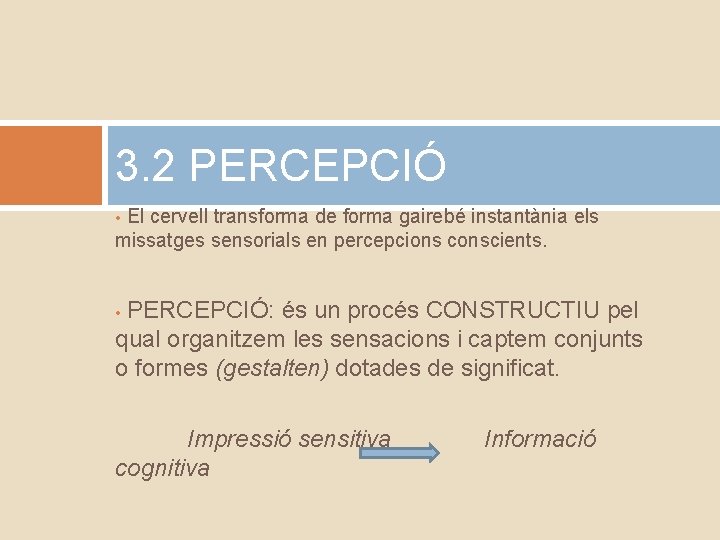 3. 2 PERCEPCIÓ El cervell transforma de forma gairebé instantània els missatges sensorials en