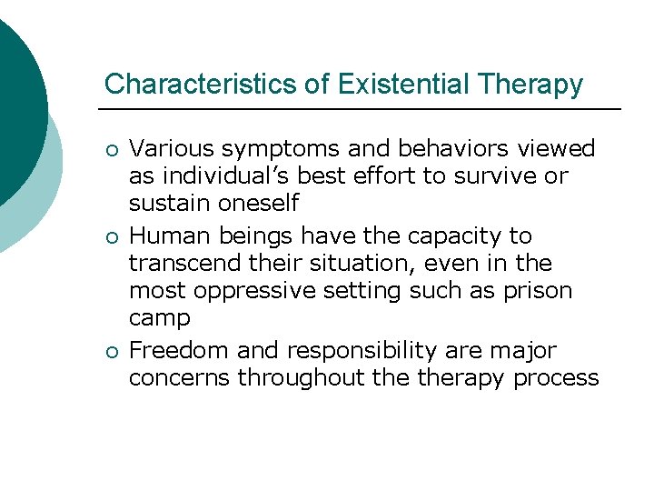 Characteristics of Existential Therapy ¡ ¡ ¡ Various symptoms and behaviors viewed as individual’s