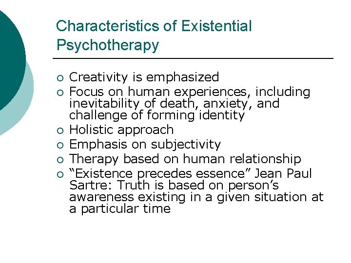 Characteristics of Existential Psychotherapy ¡ ¡ ¡ Creativity is emphasized Focus on human experiences,