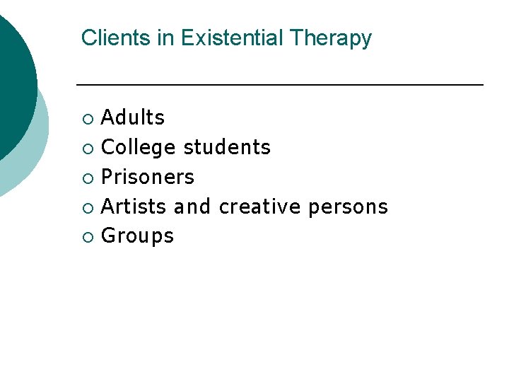 Clients in Existential Therapy Adults ¡ College students ¡ Prisoners ¡ Artists and creative