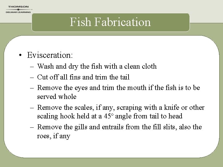 Fish Fabrication • Evisceration: – Wash and dry the fish with a clean cloth