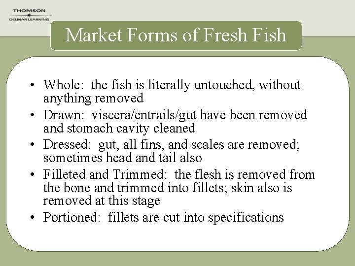 Market Forms of Fresh Fish • Whole: the fish is literally untouched, without anything