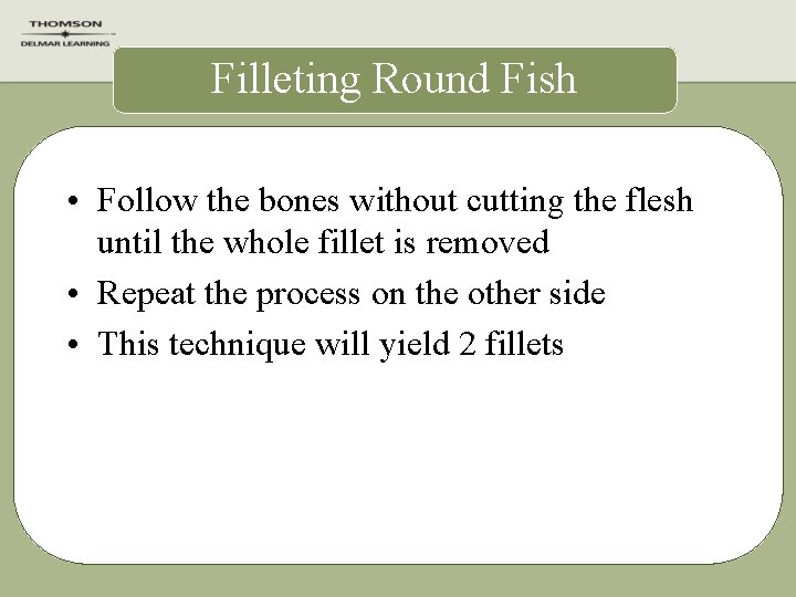 Filleting Round Fish • Follow the bones without cutting the flesh until the whole