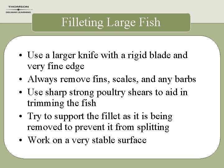 Filleting Large Fish • Use a larger knife with a rigid blade and very