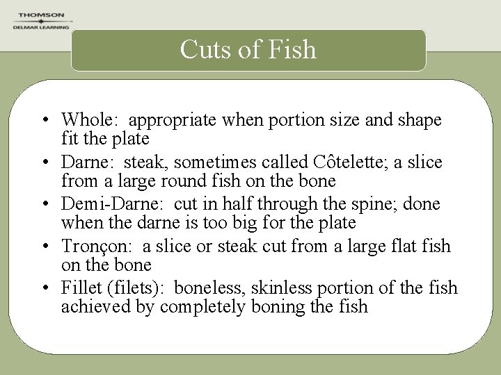 Cuts of Fish • Whole: appropriate when portion size and shape fit the plate