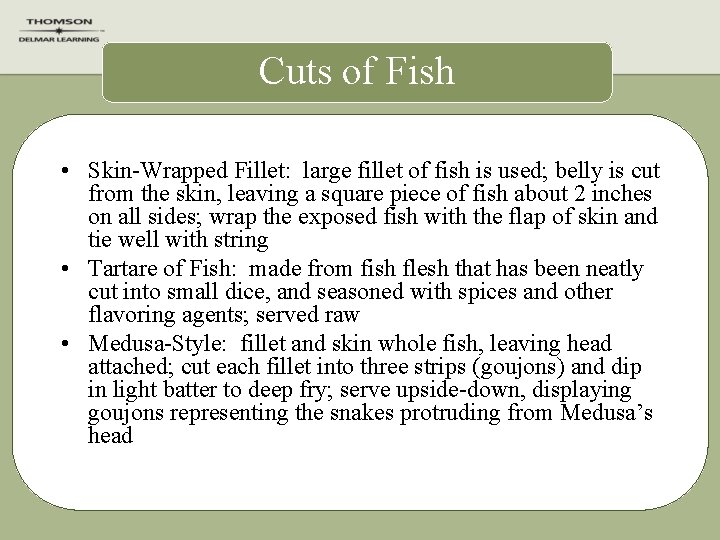 Cuts of Fish • Skin-Wrapped Fillet: large fillet of fish is used; belly is