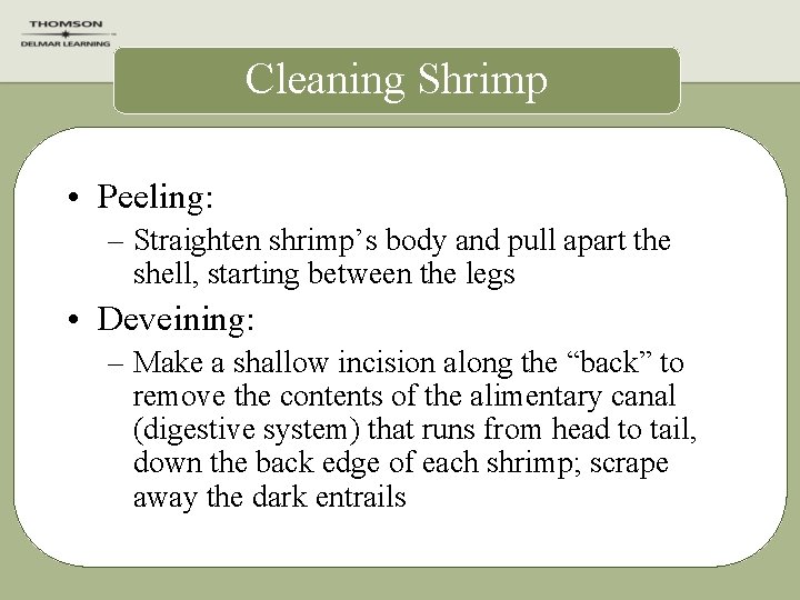 Cleaning Shrimp • Peeling: – Straighten shrimp’s body and pull apart the shell, starting