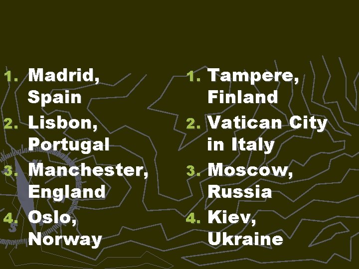 Madrid, Spain 2. Lisbon, Portugal 3. Manchester, England 4. Oslo, Norway 1. Tampere, Finland