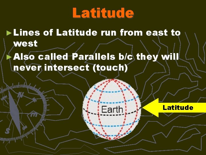 Latitude ► Lines of Latitude run from east to west ► Also called Parallels