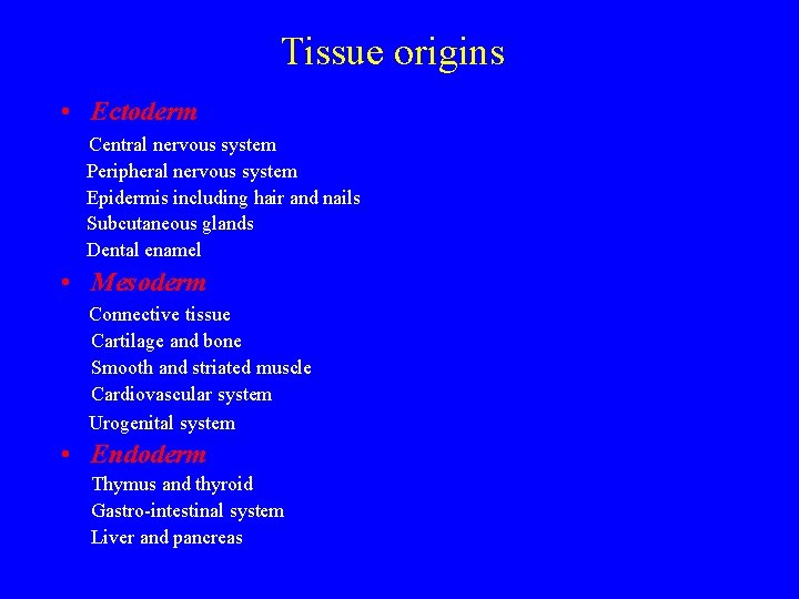 Tissue origins • Ectoderm Central nervous system Peripheral nervous system Epidermis including hair and