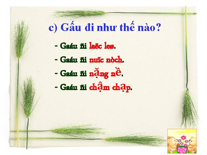 c) Gấu đi như thế nào? - Gaáu ñi laëc leø. - Gaáu ñi