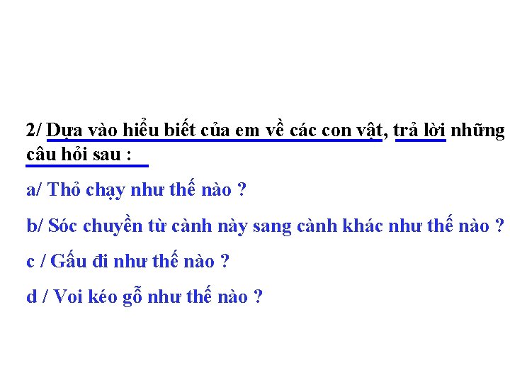 2/ Dựa vào hiểu biết của em về các con vật, trả lời những