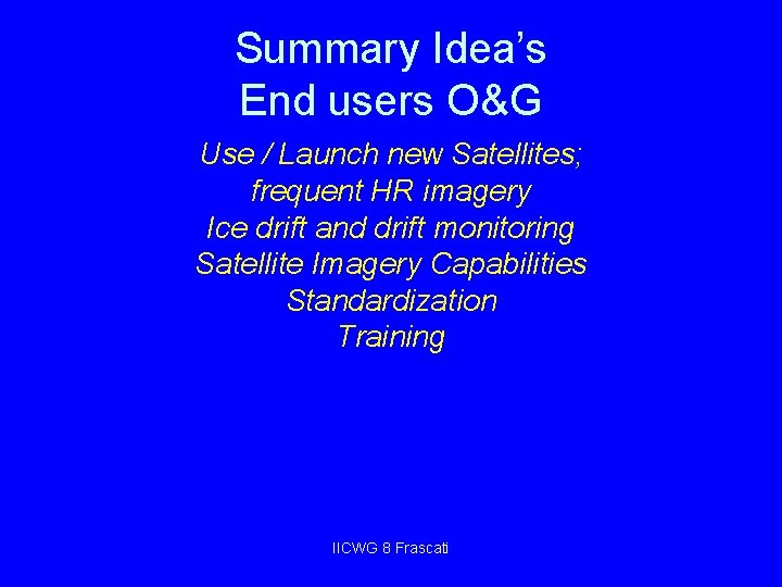 Summary Idea’s End users O&G Use / Launch new Satellites; frequent HR imagery Ice