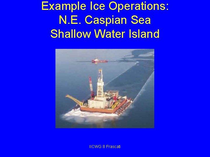 Example Ice Operations: N. E. Caspian Sea Shallow Water Island IICWG 8 Frascati 