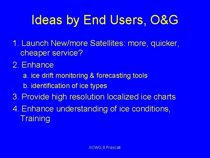 Ideas by End Users, O&G 1. Launch New/more Satellites: more, quicker, cheaper service? 2.