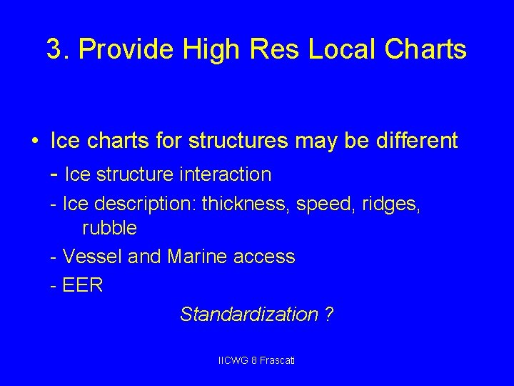 3. Provide High Res Local Charts • Ice charts for structures may be different