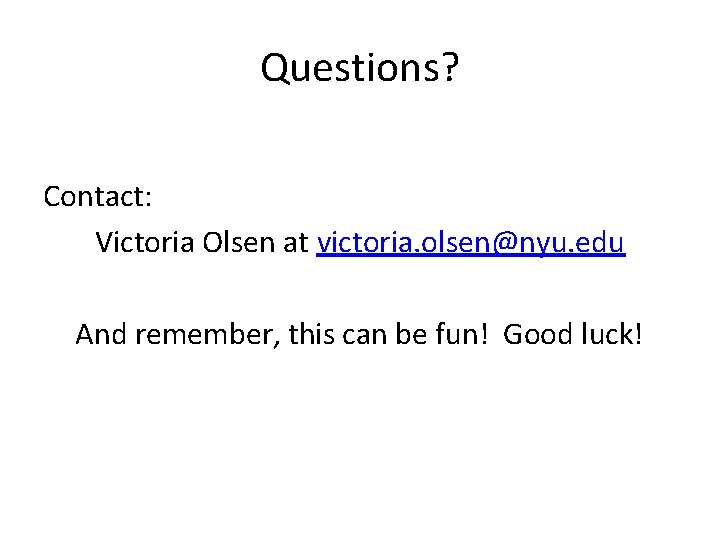 Questions? Contact: Victoria Olsen at victoria. olsen@nyu. edu And remember, this can be fun!
