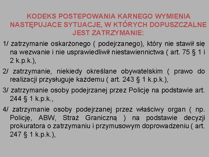 KODEKS POSTEPOWANIA KARNEGO WYMIENIA NASTĘPUJACE SYTUACJE, W KTÓRYCH DOPUSZCZALNE JEST ZATRZYMANIE: 1/ zatrzymanie oskarżonego