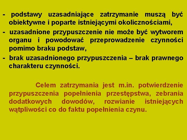 - podstawy uzasadniające zatrzymanie muszą być obiektywne i poparte istniejącymi okolicznościami, - uzasadnione przypuszczenie