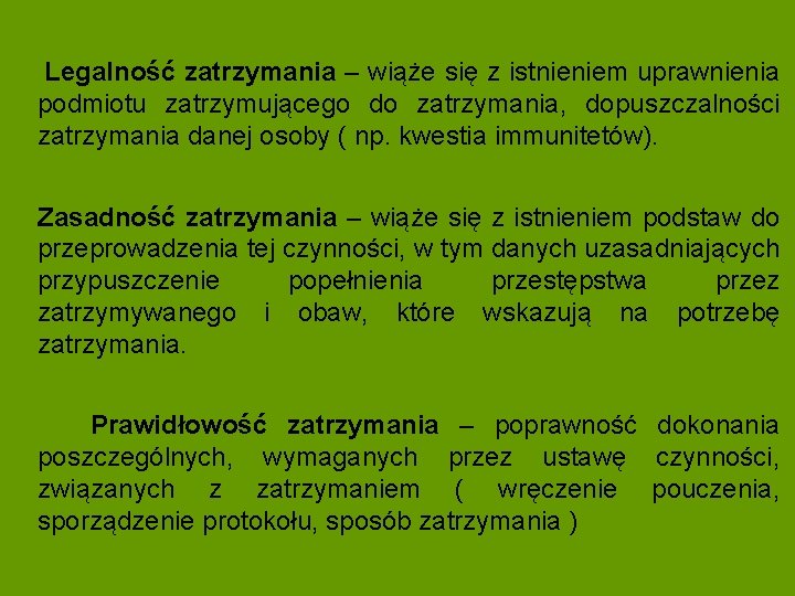 Legalność zatrzymania – wiąże się z istnieniem uprawnienia podmiotu zatrzymującego do zatrzymania, dopuszczalności zatrzymania Legalność zatrzymania – wiąże się z istnieniem uprawnienia podmiotu zatrzymującego do zatrzymania, dopuszczalności zatrzymania